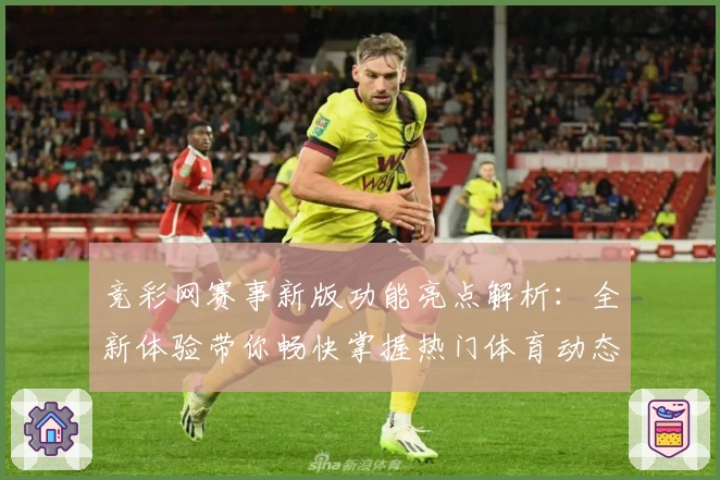 竞彩网赛事新版功能亮点解析：全新体验带你畅快掌握热门体育动态