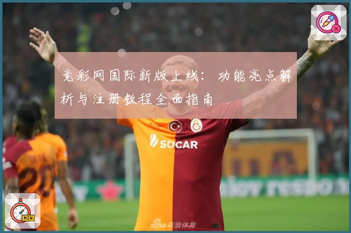 竞彩网国际新版上线：功能亮点解析与注册教程全面指南