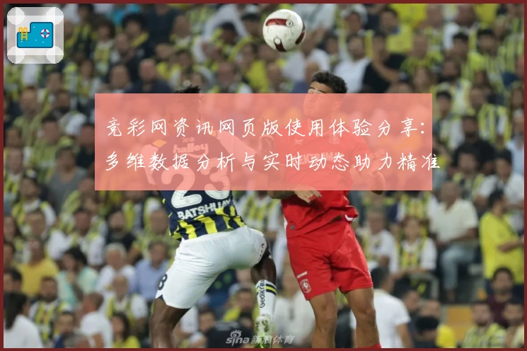 竞彩网资讯网页版使用体验分享：多维数据分析与实时动态助力精准预测