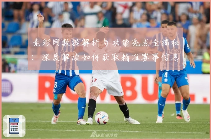竞彩网数据解析与功能亮点全揭秘：深度解读如何获取精准赛事信息