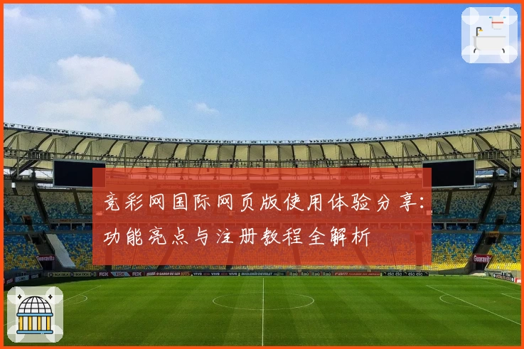 竞彩网国际网页版使用体验分享：功能亮点与注册教程全解析