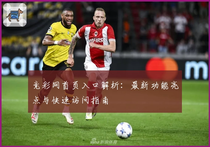 竞彩网首页入口解析：最新功能亮点与快速访问指南
